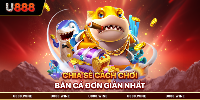 Cách Chơi Bắn Cá U888 – Tổng Quan Kỹ Thuật Cho Tân Thủ Chia sẻ cách chơi bắn cá đơn giản nhất