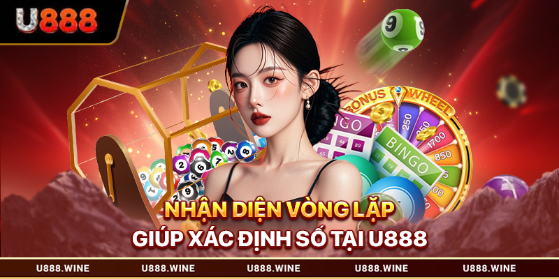 Bạch Thủ Lô Miền Bắc - Bí Quyết Trúng Lớn Mỗi Ngày Tại U888 Nhận diện vòng lặp giúp xác định số tại U888